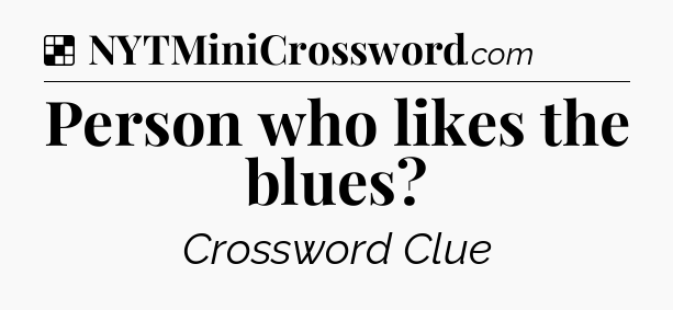 Solution: Person who likes the blues - NYT Crossword