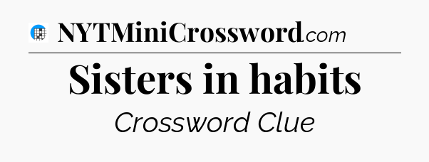 Sisters in habits Crossword Clue