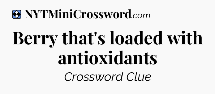 Solution: Berry that's loaded with antioxidants - NYT Mini Crossword