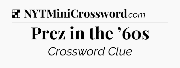 Solution: Prez in the ’60s - NYT Crossword