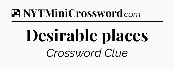 Solution: Desirable places - NYT Crossword