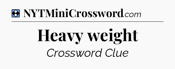 Solution: Heavy weight - NYT Mini Crossword