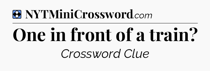 Solution: One in front of a train - NYT Mini Crossword