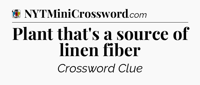 Plant that's a source of linen fiber Crossword Clue