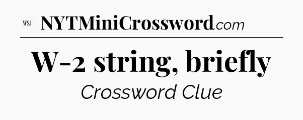 W-2 string, briefly - WSJ Crossword