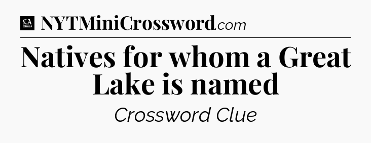 Natives for whom a Great Lake is named - LA Times Crossword