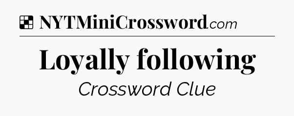 Solution: Loyally following - NYT Crossword