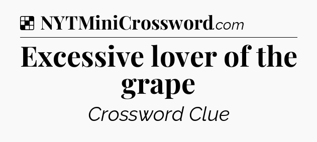 Solution: Excessive lover of the grape - NYT Crossword