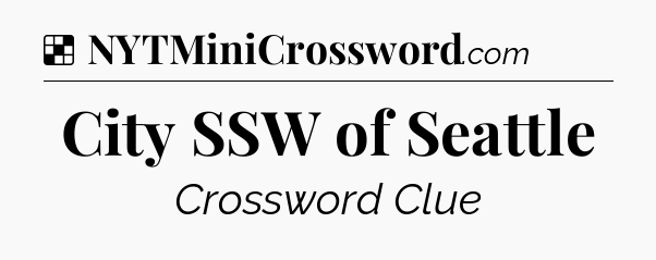 Solution: City SSW of Seattle - NYT Crossword