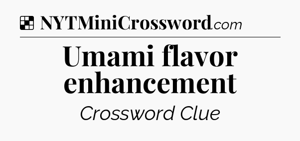 Solution: Umami flavor enhancement - NYT Crossword
