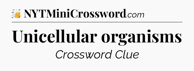 Unicellular organisms - 7 Little Words