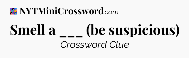 Smell a ___ (be suspicious) Crossword Clue