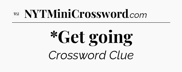 *Get going - WSJ Crossword