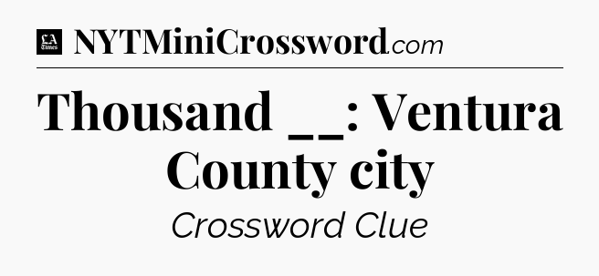 Thousand __: Ventura County city - LA Times Crossword