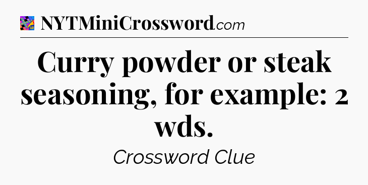 Curry powder or steak seasoning, for example: 2 wds Crossword Clue
