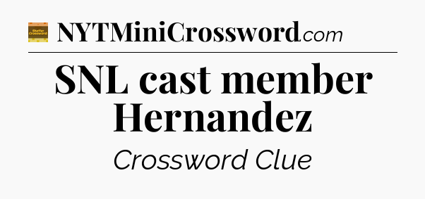 SNL cast member Hernandez - Eugene Sheffer Crossword