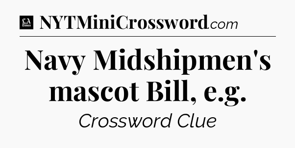 Navy Midshipmen's mascot Bill, e.g - LA Times Crossword