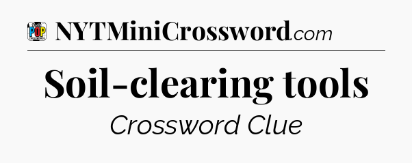 Soil-clearing tools Crossword Clue