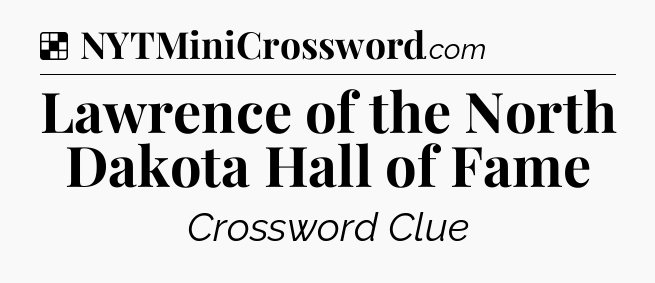 Solution: Lawrence of the North Dakota Hall of Fame - NYT Crossword