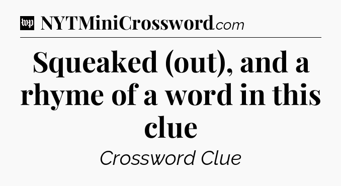 Squeaked (out), and a rhyme of a word in this clue Crossword Clue
