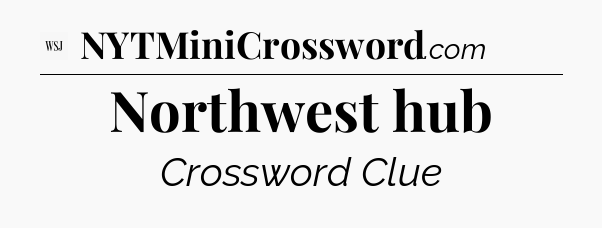 Northwest hub - WSJ Crossword