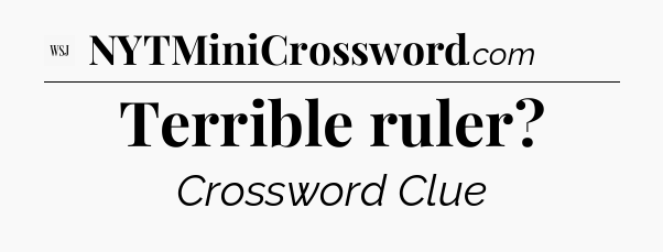 Terrible ruler - WSJ Crossword