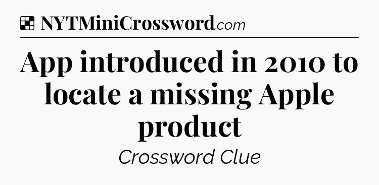 Solution: App introduced in 2010 to locate a missing Apple product - NYT Crossword