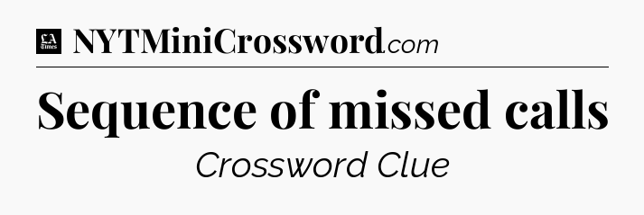 Sequence of missed calls - LA Times Crossword