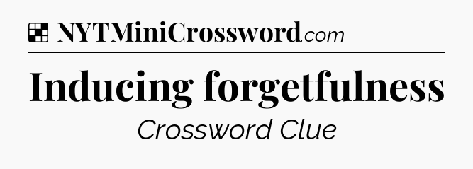 Solution: Inducing forgetfulness - NYT Crossword