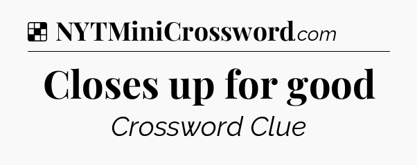 Solution: Closes up for good - NYT Crossword