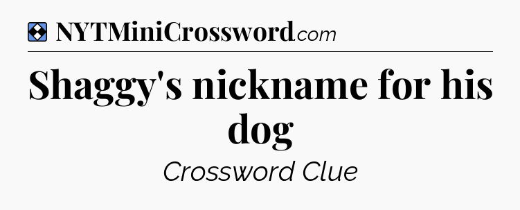 Solution: Shaggy's nickname for his dog - NYT Mini Crossword