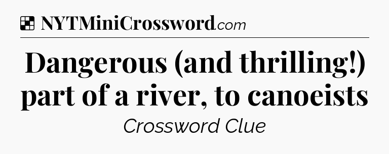 Solution: Dangerous (and thrilling!) part of a river, to canoeists - NYT Crossword