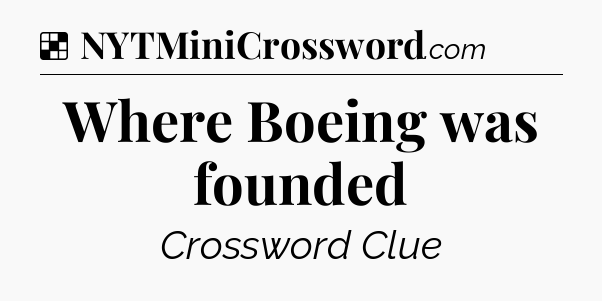 Solution: Where Boeing was founded - NYT Crossword