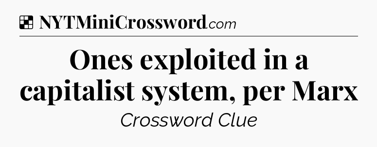 Solution: Ones exploited in a capitalist system, per Marx - NYT Crossword