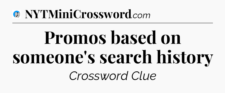 Promos based on someone's search history Crossword Clue