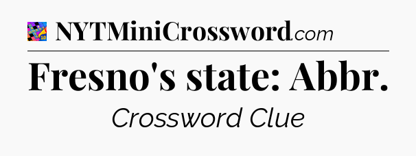 Fresno's state: Abbr Crossword Clue
