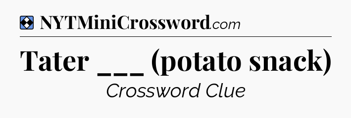 Solution: Tater ___ (potato snack) - NYT Mini Crossword