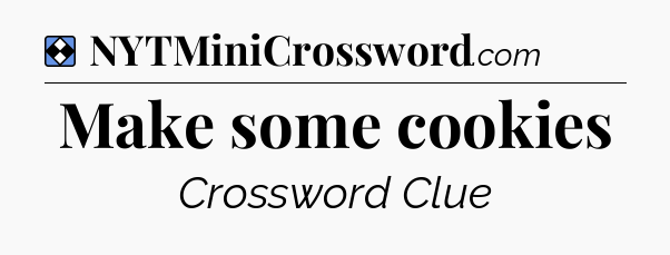Solution: Make some cookies - NYT Mini Crossword
