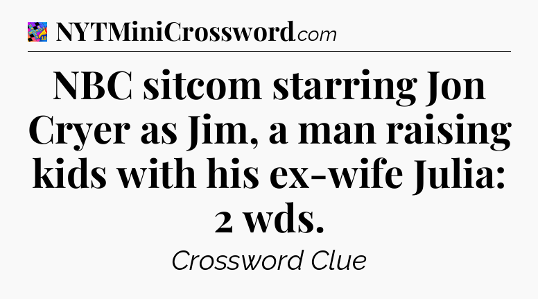 NBC sitcom starring Jon Cryer as Jim, a man raising kids with his ex-wife Julia: 2 wds Crossword Clue
