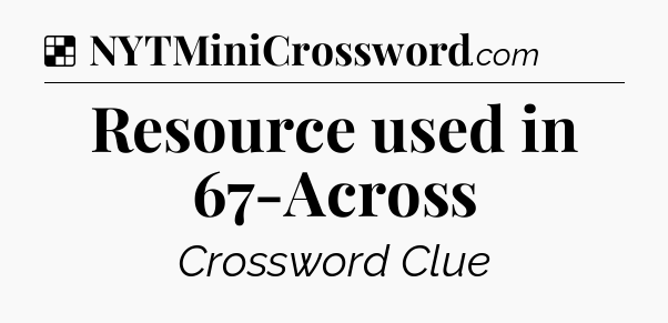 Solution: Resource used in 67-Across - NYT Crossword