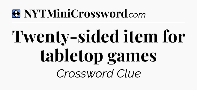 Solution: Twenty-sided item for tabletop games - NYT Mini Crossword