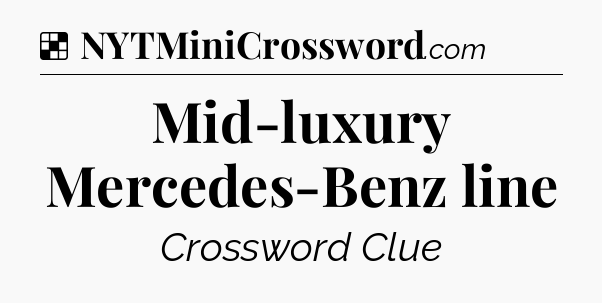 Solution: Mid-luxury Mercedes-Benz line - NYT Crossword