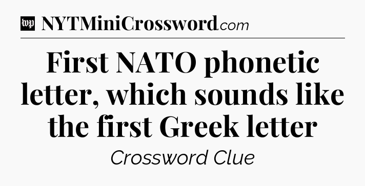 First NATO phonetic letter, which sounds like the first Greek letter Crossword Clue