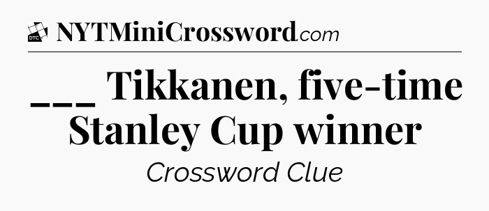 ___ Tikkanen, five-time Stanley Cup winner - Daily Themed Classic Crossword