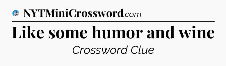 Like some humor and wine Crossword Clue