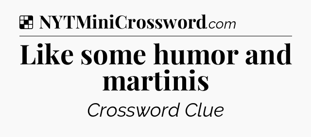Solution: Like some humor and martinis - NYT Crossword