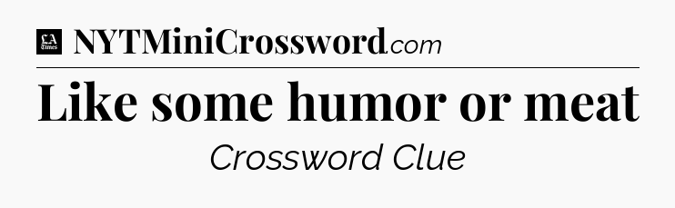 Like some humor or meat - LA Times Crossword