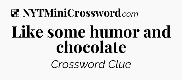 Solution: Like some humor and chocolate - NYT Crossword