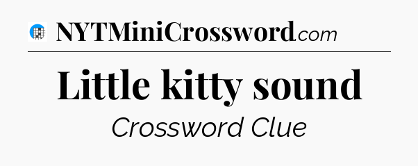 Little kitty sound Crossword Clue