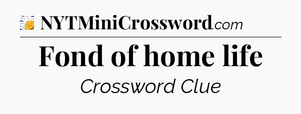 Fond of home life - 7 Little Words